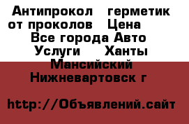 Антипрокол - герметик от проколов › Цена ­ 990 - Все города Авто » Услуги   . Ханты-Мансийский,Нижневартовск г.